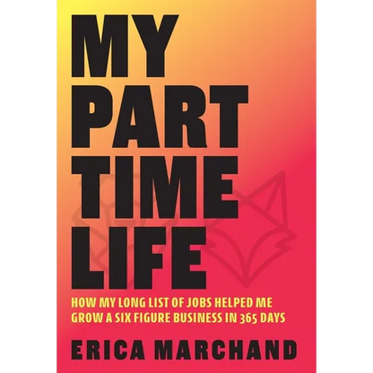 My Part Time Life: How My Long List of Jobs Helped Me Grow A Six Figure Business in 365 Days - Hardcover