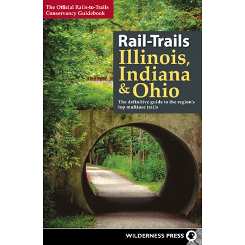Rail-Trails Illinois, Indiana, & Ohio: The Definitive Guide to the Region's Top Multiuse Trails - Hardcover
