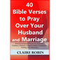 40 Bible Verses to Pray Over Your Husband and Marriage: Powerful Scriptural Prayers for Protection, Guidance, Wisdom, Companionship, Commitment, Heali - Paperback