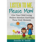 Positive Parenting: Listen To Me, Please Mom! Give Your Child Loving Positive Attention And Enjoy Those Daily Moments - Paperback