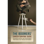The Boomers' Career Survival Guide: Achieving Success and Contentment from Middle Age through Retirement - Hardcover