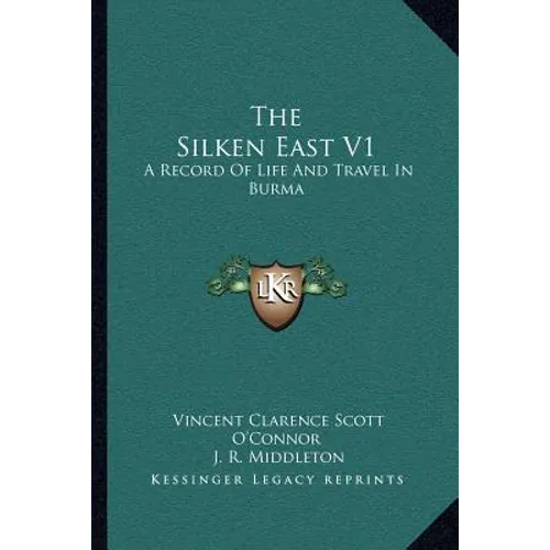 The Silken East V1: A Record Of Life And Travel In Burma - Paperback