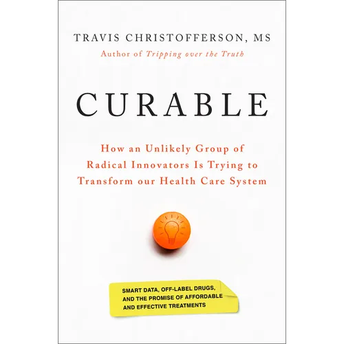 Curable: How an Unlikely Group of Radical Innovators Is Trying to Transform Our Health Care System - Hardcover