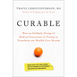 Curable: How an Unlikely Group of Radical Innovators Is Trying to Transform Our Health Care System - Hardcover