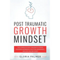 Post Traumatic Growth Mindset: The Complete Post Traumatic Stress Disorder Workbook for PTSD Awareness, Healing and Recovery: The Complete Post Traum - Paperback