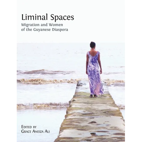 Liminal Spaces: Migration and Women of the Guyanese Diaspora - Hardcover