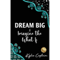 DREAM BIG & Imagine the What If - Paperback