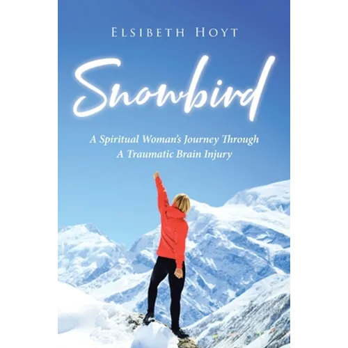 SnowBird: A Spiritual Woman's Journey Through a Traumatic Brain Injury - Paperback
