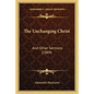 The Unchanging Christ: And Other Sermons (1889) - Paperback