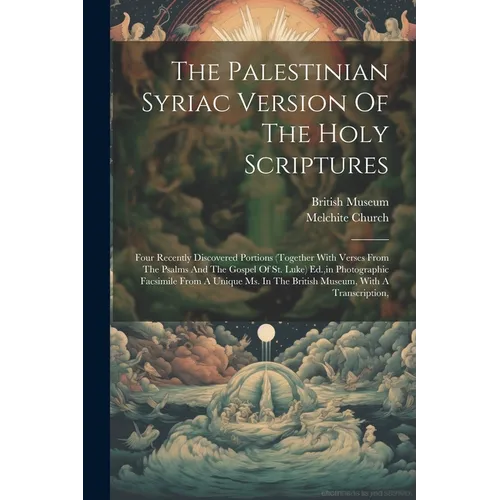 The Palestinian Syriac Version Of The Holy Scriptures: Four Recently Discovered Portions (together With Verses From The Psalms And The Gospel Of St. L - Paperback