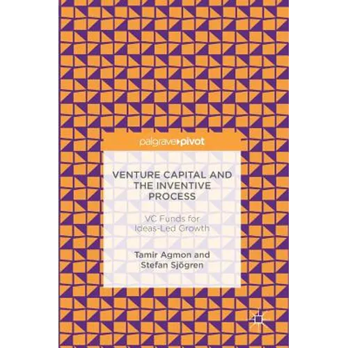 Venture Capital and the Inventive Process: VC Funds for Ideas-Led Growth - Hardcover