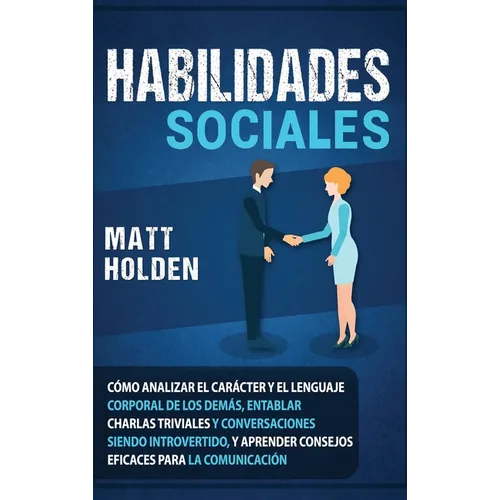 Habilidades Sociales: Cómo Analizar el Carácter y el Lenguaje Corporal de los Demás, Entablar Charlas Triviales y Conversaciones siendo Intr - Hardcover