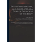 Of the Imagination, as a Cause and as a Cure of Disorders of the Body; Exemplified by Fictitious Tractors, and Epidemical Convulsions. Read to the Lit - Paperback