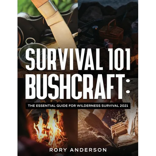Survival 101 Bushcraft: The Essential Guide for Wilderness Survival 2021 - Paperback
