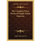 The Complete Prose Works Of Ralph Waldo Emerson - Paperback