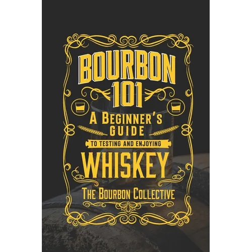 Bourbon 101: A Beginner's Guide to Tasting and Enjoying Whiskey with The Bourbon Collective - Paperback