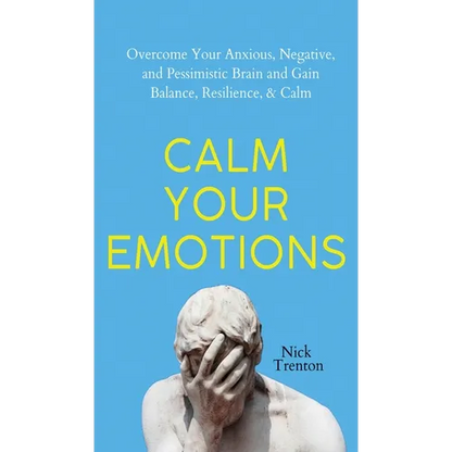 Calm Your Emotions: Overcome Your Anxious, Negative, and Pessimistic Brain and Find Balance, Resilience, & Calm - Hardcover