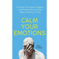 Calm Your Emotions: Overcome Your Anxious, Negative, and Pessimistic Brain and Find Balance, Resilience, & Calm - Hardcover