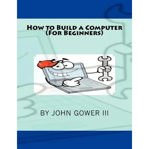 How to Build a Computer (For Beginners) - Paperback