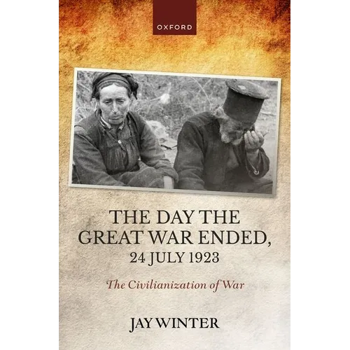 The Day the Great War Ended, 24 July 1923: The Civilianization of War - Hardcover