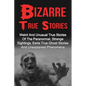 Bizarre True Stories: Weird And Unusual True Stories Of The Paranormal, Strange Sightings, Eerie True Ghost Stories And Unexplained Phenomen - Paperback