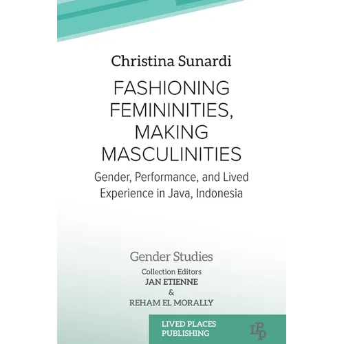 Fashioning Femininities, Making Masculinities: Gender, Performance, and Lived Experience in Java, Indonesia - Paperback