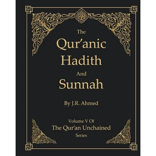 The Qur'anic Hadith and Sunnah: Volume 5 In The Qur'an Unchained Series - Paperback