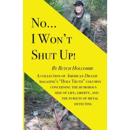No...I Won't Shut Up!: A collection of American Digger magazine's "Hole Truth" columns concerning the humorous side of life, liberty, and the - Paperback