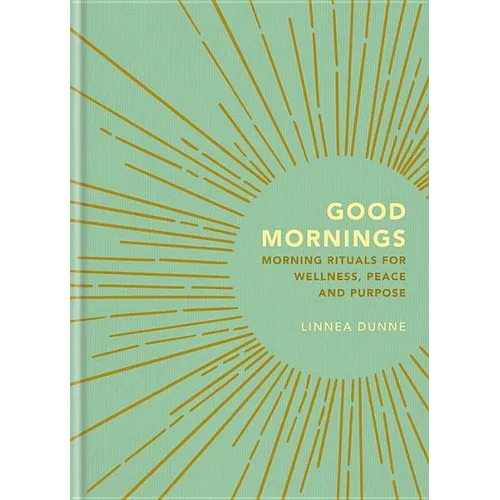 Good Mornings: Morning Rituals for Wellness, Peace and Purpose - Hardcover