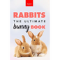 Rabbits The Ultimate Bunny Book: Pet Care Guide, Fun Facts, Photos, Quiz & Puzzle for Ages 8-12 - Paperback