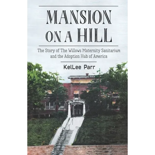 Mansion on a Hill: The Story of The Willows Maternity Sanitarium and the Adoption Hub of America - Paperback