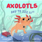 Axolotls: Day to Zzz - Board Book