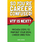 So You're Career Confused! WTF Is Next?: Proven steps to pinpoint your ideal career direction. - Paperback