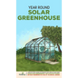 Year Round Solar Greenhouse: Step-By-Step Guide to Design And Build Your Own Passive Solar Greenhouse in as Little as 30 Days Without Drowning in a - Hardcover