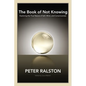 The Book of Not Knowing: Exploring the True Nature of Self, Mind, and Consciousness - Paperback