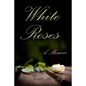 White Roses: A Memoir - Paperback