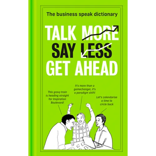 Talk More. Say Less. Get Ahead.: The Business Speak Dictionary - Hardcover