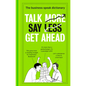 Talk More. Say Less. Get Ahead.: The Business Speak Dictionary - Hardcover