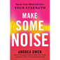 Make Some Noise: Speak Your Mind and Own Your Strength - Hardcover