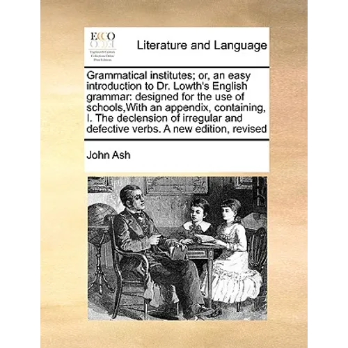 Grammatical Institutes; Or, an Easy Introduction to Dr. Lowth's English Grammar: Designed for the Use of Schools, with an Appendix, Containing, I. the - Paperback