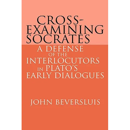 Cross-Examining Socrates: A Defense of the Interlocutors in Plato's Early Dialogues - Paperback