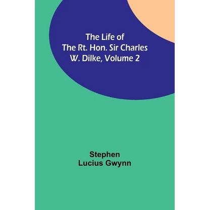 The Life of the Rt. Hon. Sir Charles W. Dilke, Volume 2 - Paperback