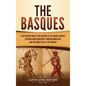 The Basques: A Captivating Guide to the History of the Basque Country, Starting from Prehistory through Roman Rule and the Middle Ages to the Present - Hardcover