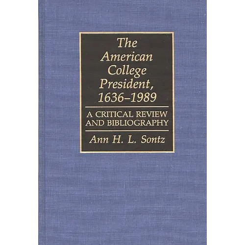 The American College President, 1636-1989: A Critical Review and Bibliography - Hardcover