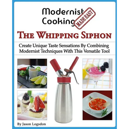 Modernist Cooking Made Easy: The Whipping Siphon: Create Unique Taste Sensations By Combining Modernist Techniques With This Versatile Tool - Paperback