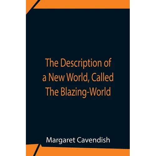 The Description Of A New World, Called The Blazing-World - Paperback