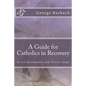 A Guide for Catholics in Recovery: Seven Sacraments and Twelve Steps - Paperback