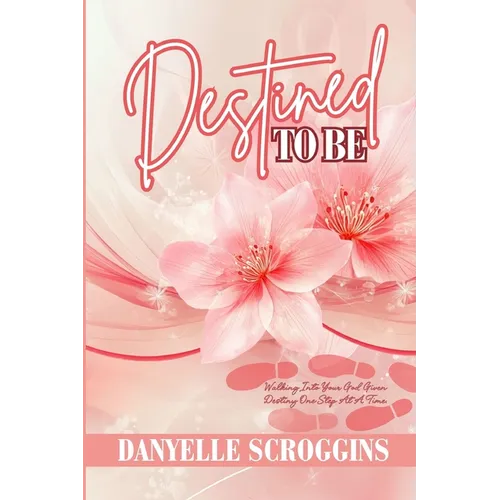 Destined To Be: Walking Into Your God-Given Destiny One Step at a Time - Paperback