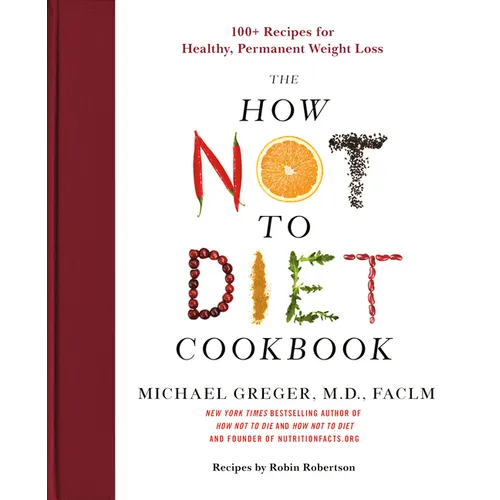The How Not to Diet Cookbook: 100+ Recipes for Healthy, Permanent Weight Loss - Hardcover