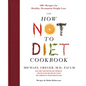 The How Not to Diet Cookbook: 100+ Recipes for Healthy, Permanent Weight Loss - Hardcover